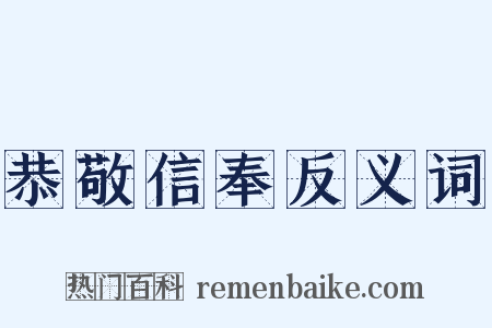 恭敬信奉反义词是什么意思的图片